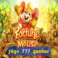 jogo 777 ganhar dinheiro de verdade